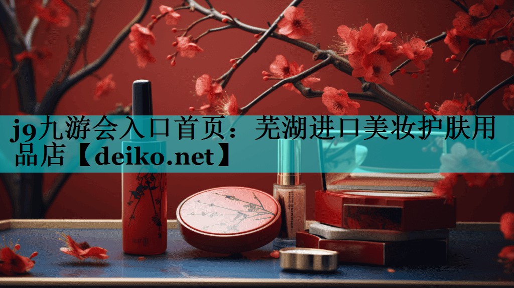 芜湖进口美妆护肤用品店
